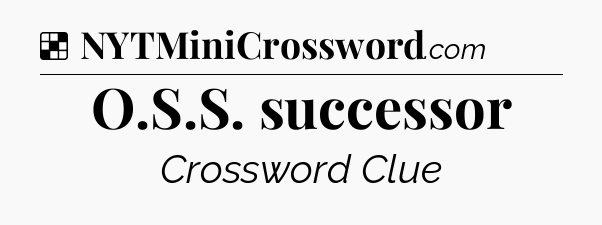 Solution: O.S.S. successor - NYT Crossword
