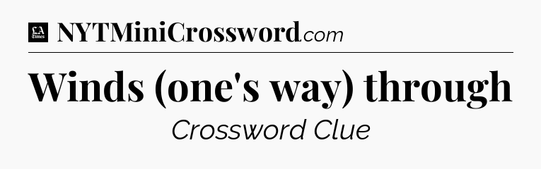 Winds (one's way) through - LA Times Crossword