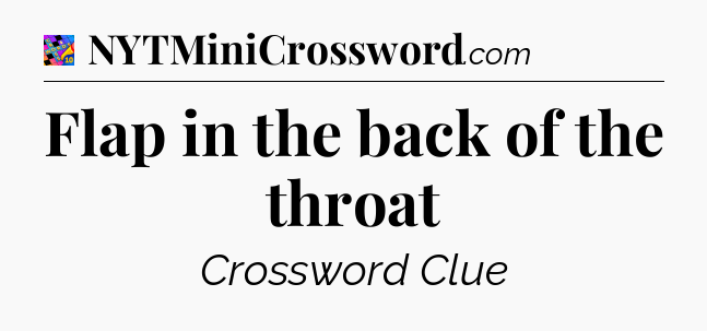 Flap in the back of the throat Crossword Clue