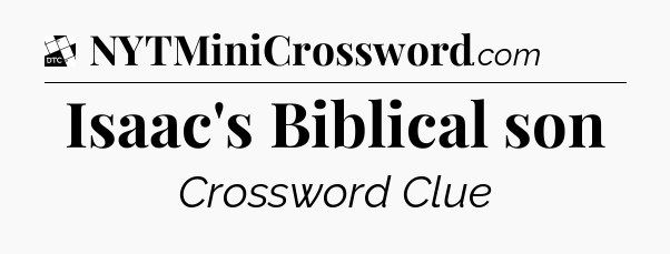 Isaac's Biblical son - Daily Themed Classic Crossword