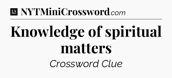 Knowledge of spiritual matters - LA Times Crossword