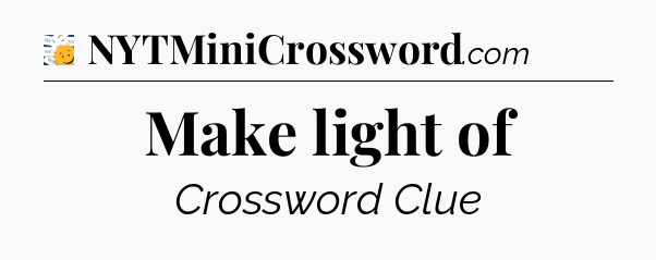 Make light of - 7 Little Words