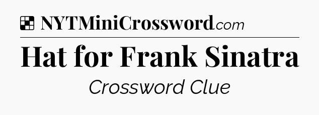 Solution: Hat for Frank Sinatra - NYT Crossword
