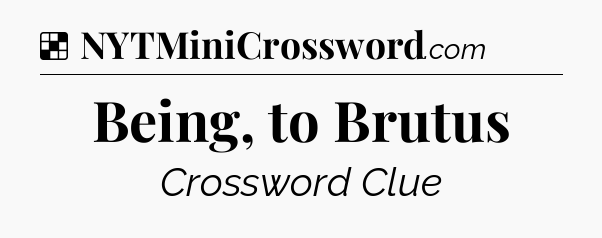 Solution: Being, to Brutus - NYT Crossword