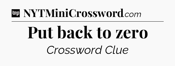 Put back to zero Crossword Clue