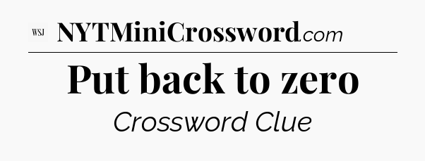 Put back to zero - WSJ Crossword