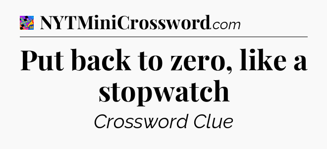 Put back to zero, like a stopwatch Crossword Clue