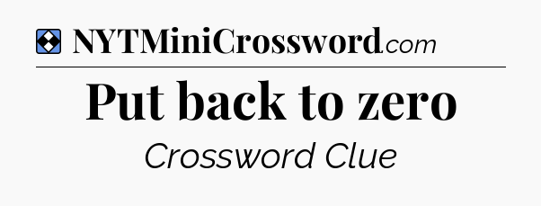 Solution: Put back to zero - NYT Mini Crossword