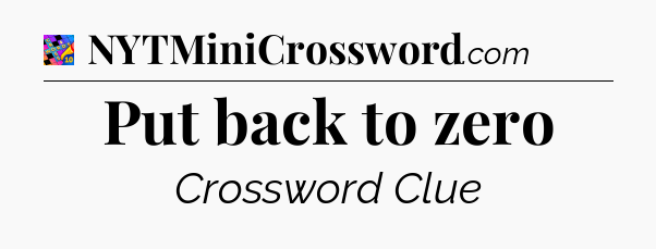Put back to zero Crossword Clue