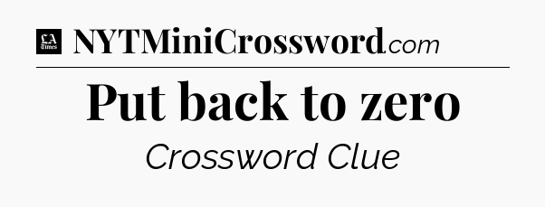 Put back to zero - LA Times Crossword