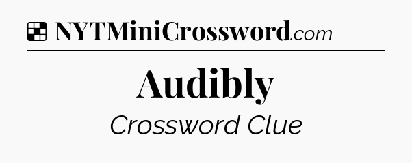 Solution: Audibly - NYT Crossword