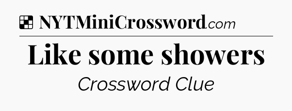 Solution: Like some showers - NYT Crossword