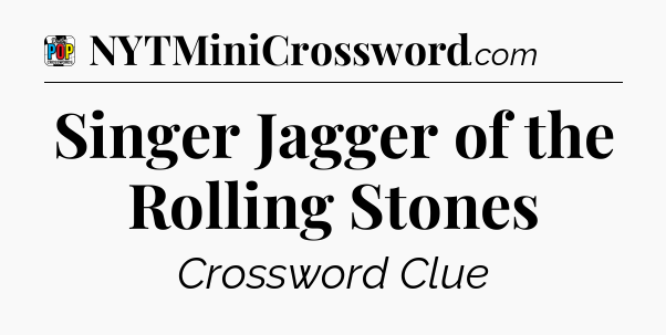 Singer Jagger of the Rolling Stones Crossword Clue