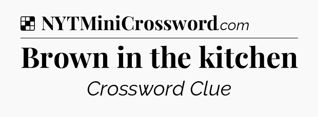 Solution: Brown in the kitchen - NYT Crossword