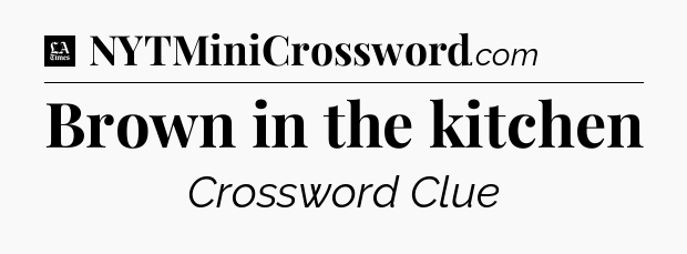 Brown in the kitchen - LA Times Crossword