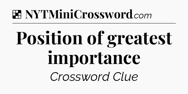 Solution: Position of greatest importance - NYT Crossword