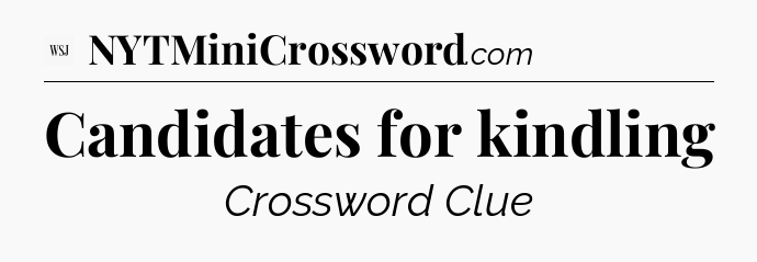 Candidates for kindling - WSJ Crossword