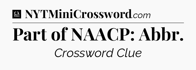 Part of NAACP: Abbr - LA Times Crossword