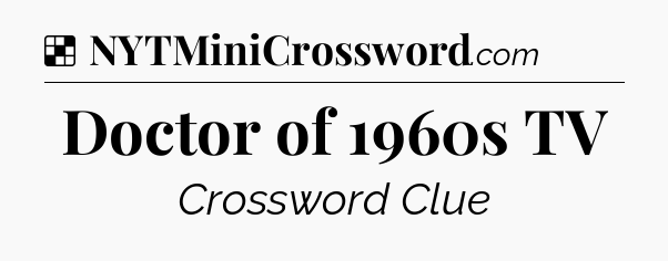 Solution: Doctor of 1960s TV - NYT Crossword