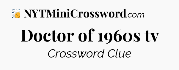 Doctor of 1960s tv - 7 Little Words