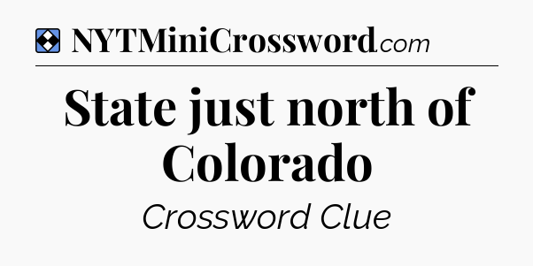 Solution: State just north of Colorado - NYT Mini Crossword