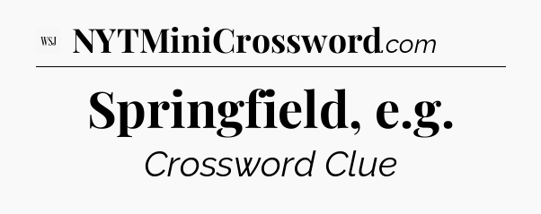 Springfield, e.g - WSJ Crossword
