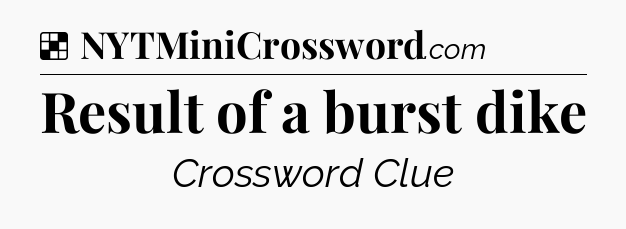 Solution: Result of a burst dike - NYT Crossword