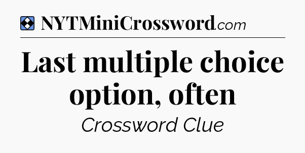 Solution: Last multiple choice option, often - NYT Mini Crossword