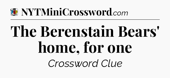 The Berenstain Bears' home, for one Crossword Clue