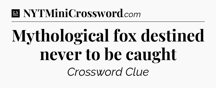 Mythological fox destined never to be caught - LA Times Crossword