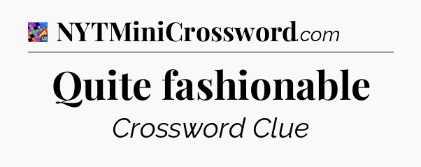 Quite fashionable Crossword Clue