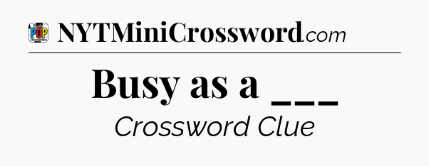 Busy as a ___ Crossword Clue