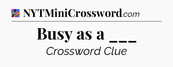 Busy as a ___ Crossword Clue