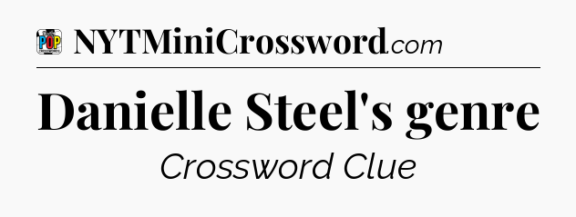 Danielle Steel's genre Crossword Clue