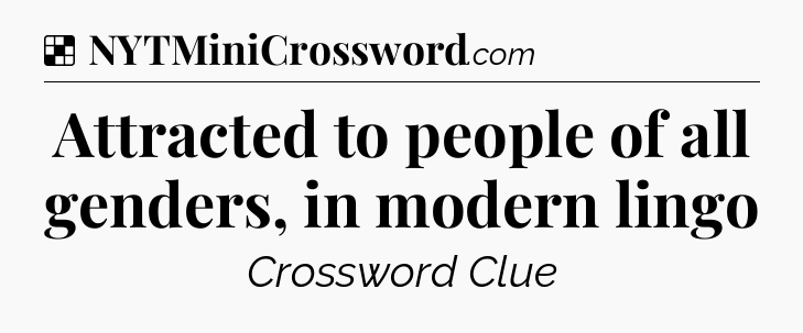 Solution: Attracted to people of all genders, in modern lingo - NYT Crossword