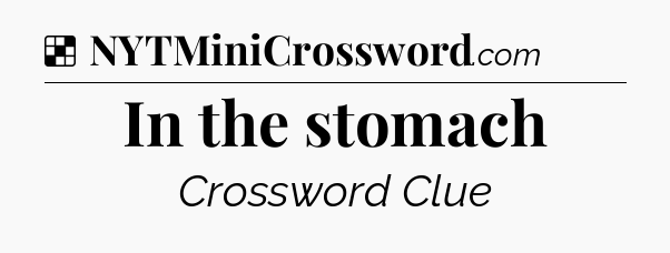 Solution: In the stomach - NYT Crossword