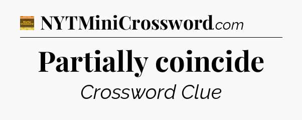 Partially coincide - Eugene Sheffer Crossword