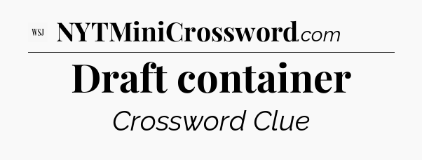 Draft container - WSJ Crossword