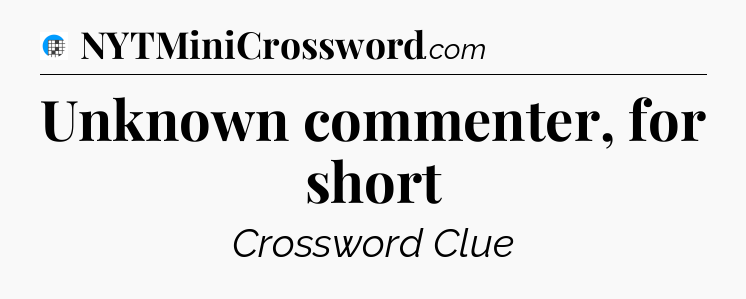 Unknown commenter, for short Crossword Clue