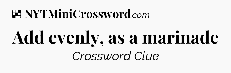 Solution: Add evenly, as a marinade - NYT Crossword