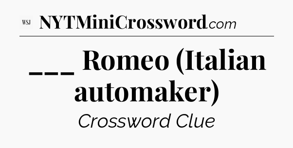 ___ Romeo (Italian automaker) - WSJ Crossword