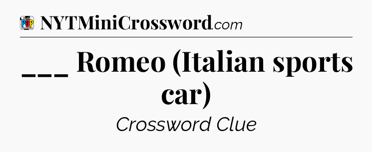 ___ Romeo (Italian sports car) Crossword Clue