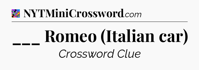 ___ Romeo (Italian car) Crossword Clue