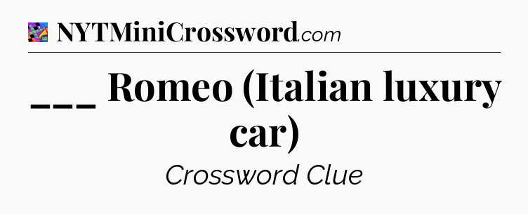 ___ Romeo (Italian luxury car) Crossword Clue
