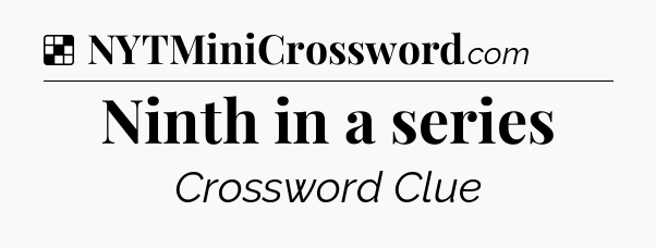 Solution: Ninth in a series - NYT Crossword