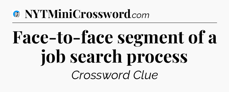 Face-to-face segment of a job search process Crossword Clue