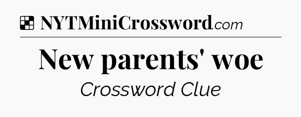 Solution: New parents' woe - NYT Crossword