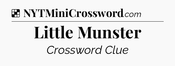 Solution: Little Munster - NYT Crossword