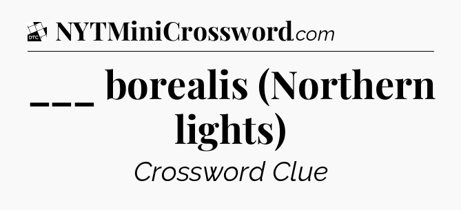 ___ borealis (Northern lights) - Daily Themed Classic Crossword