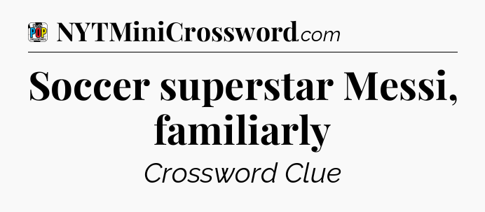 Soccer superstar Messi, familiarly Crossword Clue